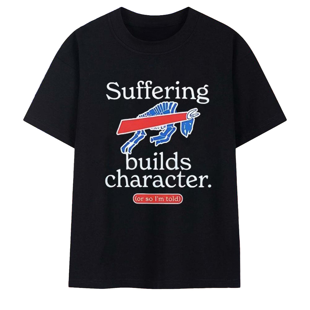 Buffalo Bills Suffering Builds Characters Or So I_m Told T-Shirt Buffalo Bills Merch-1