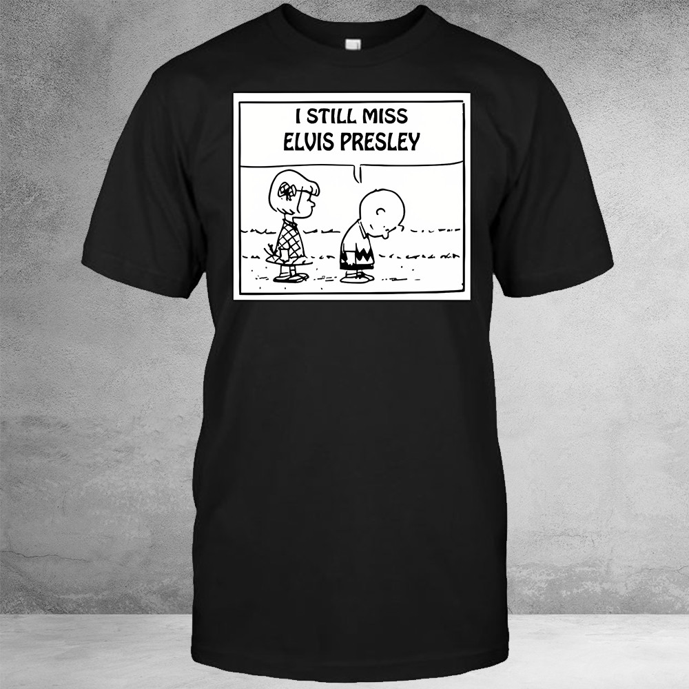 Charlie Brown I Still Miss Elvis Presley Shirt Rip Elvis Presley Fan Merch Gift Ideas Charlie Brown I Still Miss Elvis Presley Shirt Rip Elvis Presley Fan Merch Gift Ideas