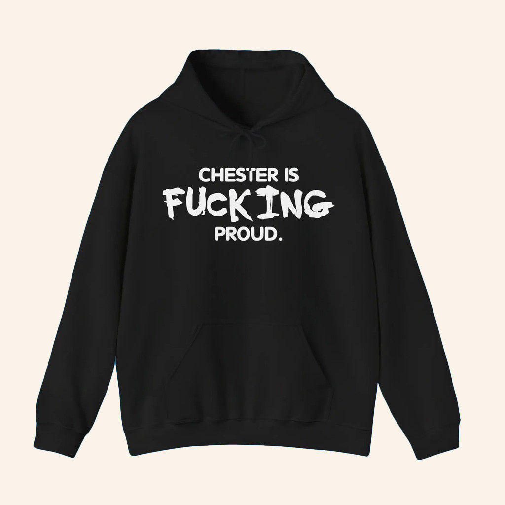 Chester Is Fcking Proud Hoodie Gifts For Best Friends-1 Chester Is Fcking Proud Hoodie Gifts For Best Friends-1