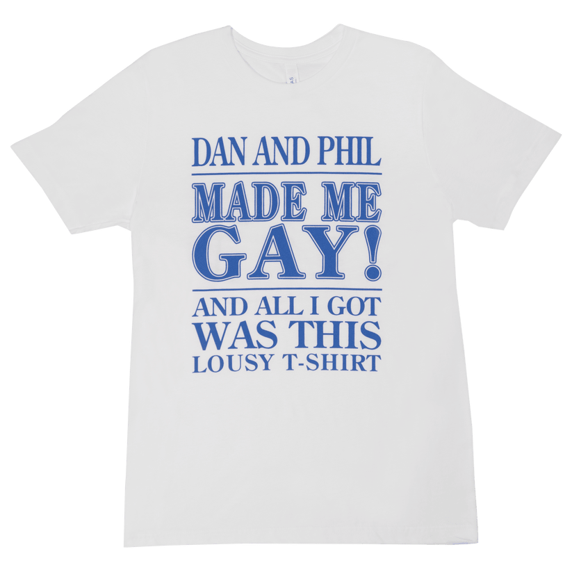 Dan And Phil Merch Made Me Gay And All I Got Was This Lousy T-Shirt Games Merch Fan Gifts Dan And Phil Merch Made Me Gay And All I Got Was This Lousy T-Shirt Games Merch Fan Gifts