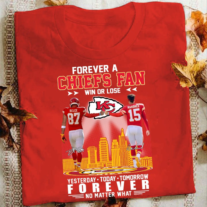 Forever A Chiefs Fan Shirt Win Or Lose Yesterday Today Tomorrow No Matter What-1