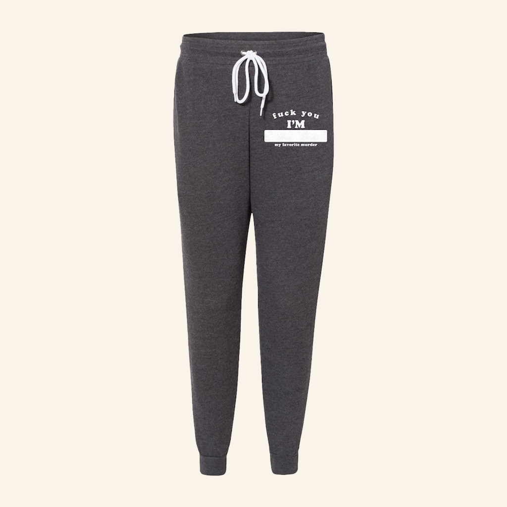 My Favorite Murder Merch F You I'm Sweatpants Gifts For Best Friends-1 My Favorite Murder Merch F You I'm Sweatpants Gifts For Best Friends-1