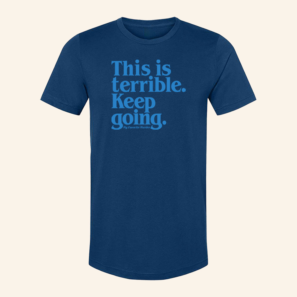 My Favorite Murder Merch This Is Terrible Keep Going T-Shirt Present For Husband-1