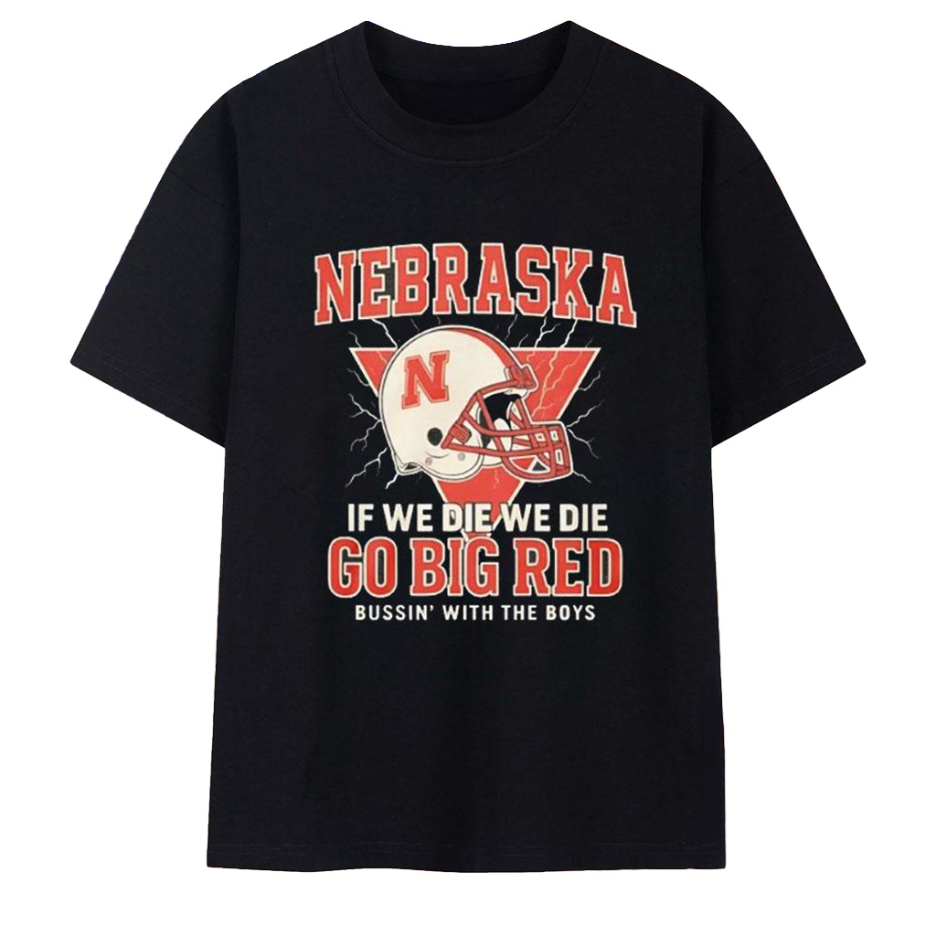 Nebraska If We Die We Die T-Go Big Red Bussin With The Boys Shirt Cornhuskers Merch For Fans-1 Nebraska If We Die We Die T-Go Big Red Bussin With The Boys Shirt Cornhuskers Merch For Fans-1