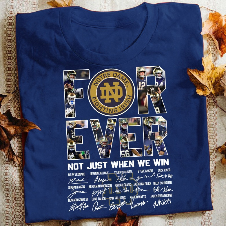 Notre Dame Fighting Irish Forever Not Just When We Win Shirt Gifts For Football Fans-1 Notre Dame Fighting Irish Forever Not Just When We Win Shirt Gifts For Football Fans-1