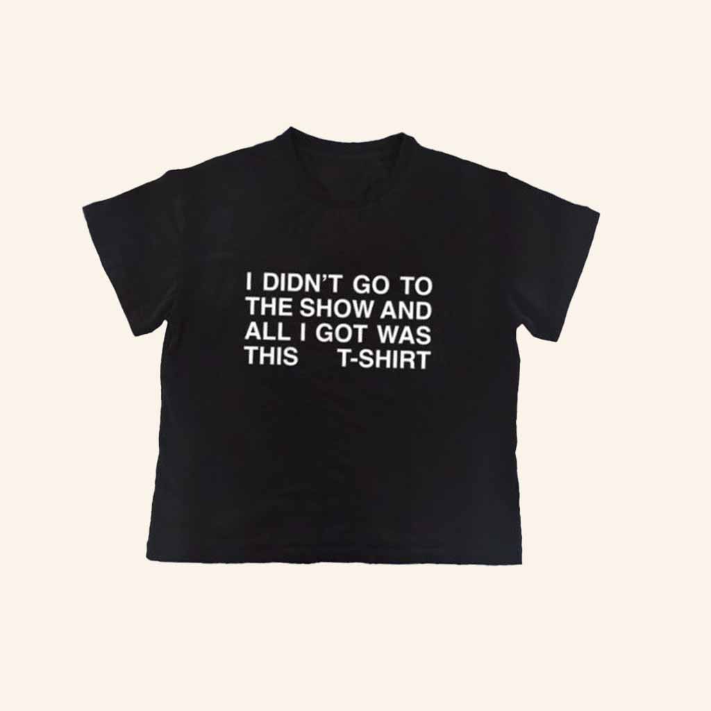 Nss Edicola Merch Fuorimoda I Didn't Go To The Show T-Shirt Best Christmas Gifts For Wife-1