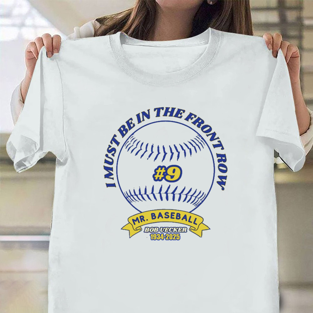 RIP Mr. Baseball Bob Uecker Shirt I Must Be In The Front Row Bob Uecker Quotes Apparel-1