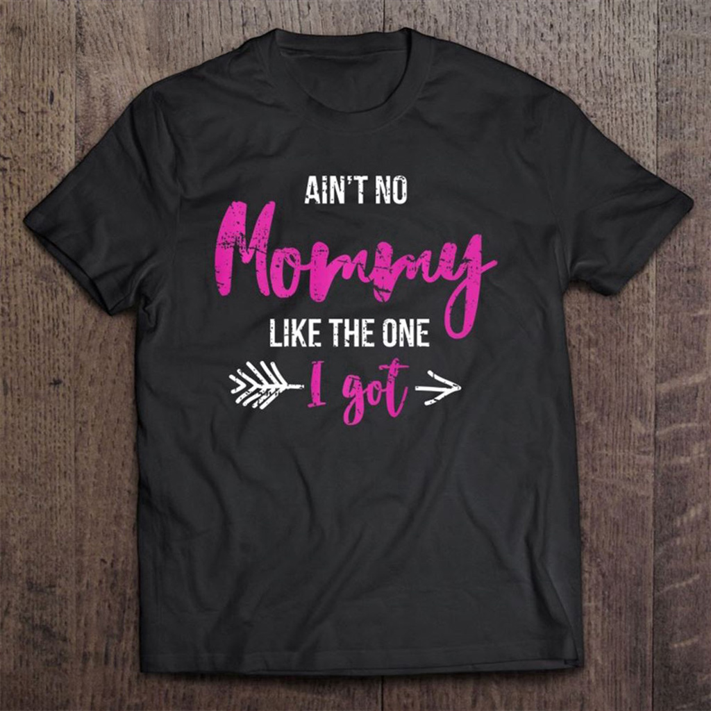 Ain't No Mommy Like The One I Got T-Shirt Best Christmas Gift For Mother-1