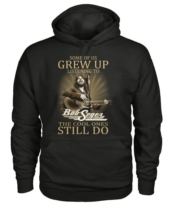 Bob Seger Some Of Us Grew Up Listening To The Cool Ones Still Do Hoodie Best Gift For Fans-1