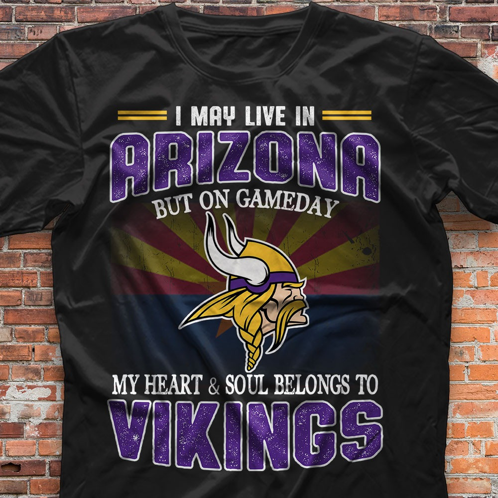 I May Live In Arizona But On Game Day T-Shirt My Heart Soul Belongs To Vikings Fan Gifts-1