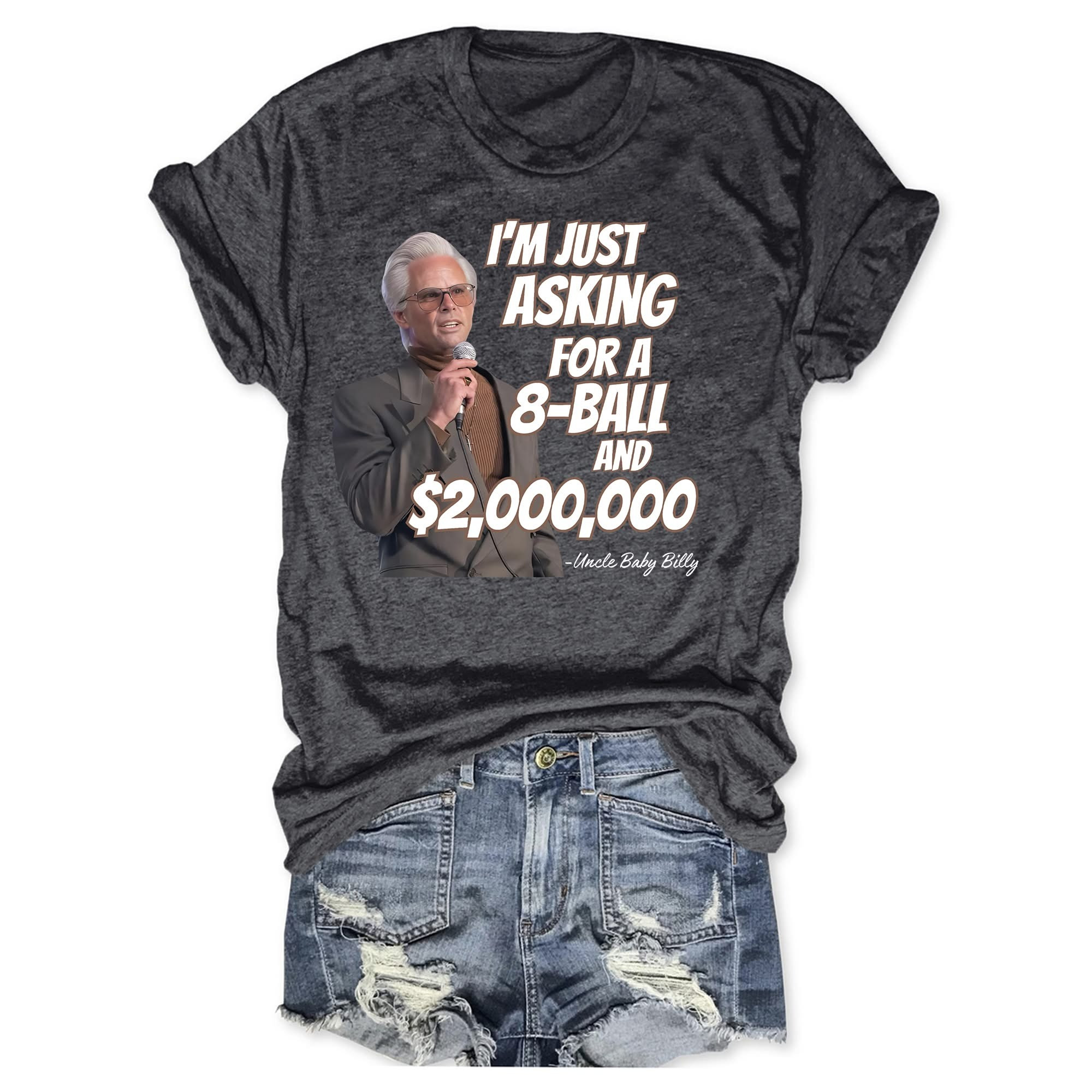 I'm Just Asking For A 8-Ball And Two Million Dollars T-Shirt Uncle Baby Billy Funny Gifts-1 I'm Just Asking For A 8-Ball And Two Million Dollars T-Shirt Uncle Baby Billy Funny Gifts-1