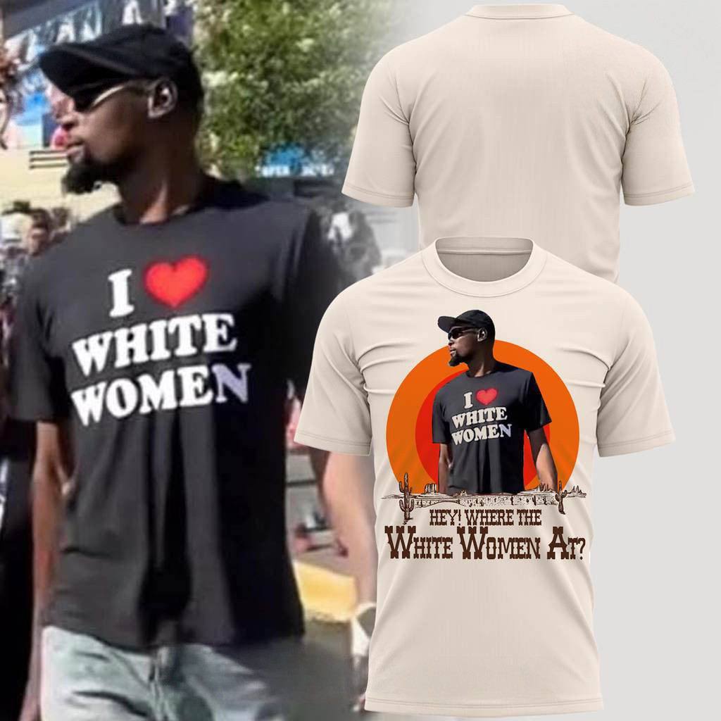 Kevin Durant I Love White Women Special T-Shirt Fan Merch Best Gifts For Music Lovers-1