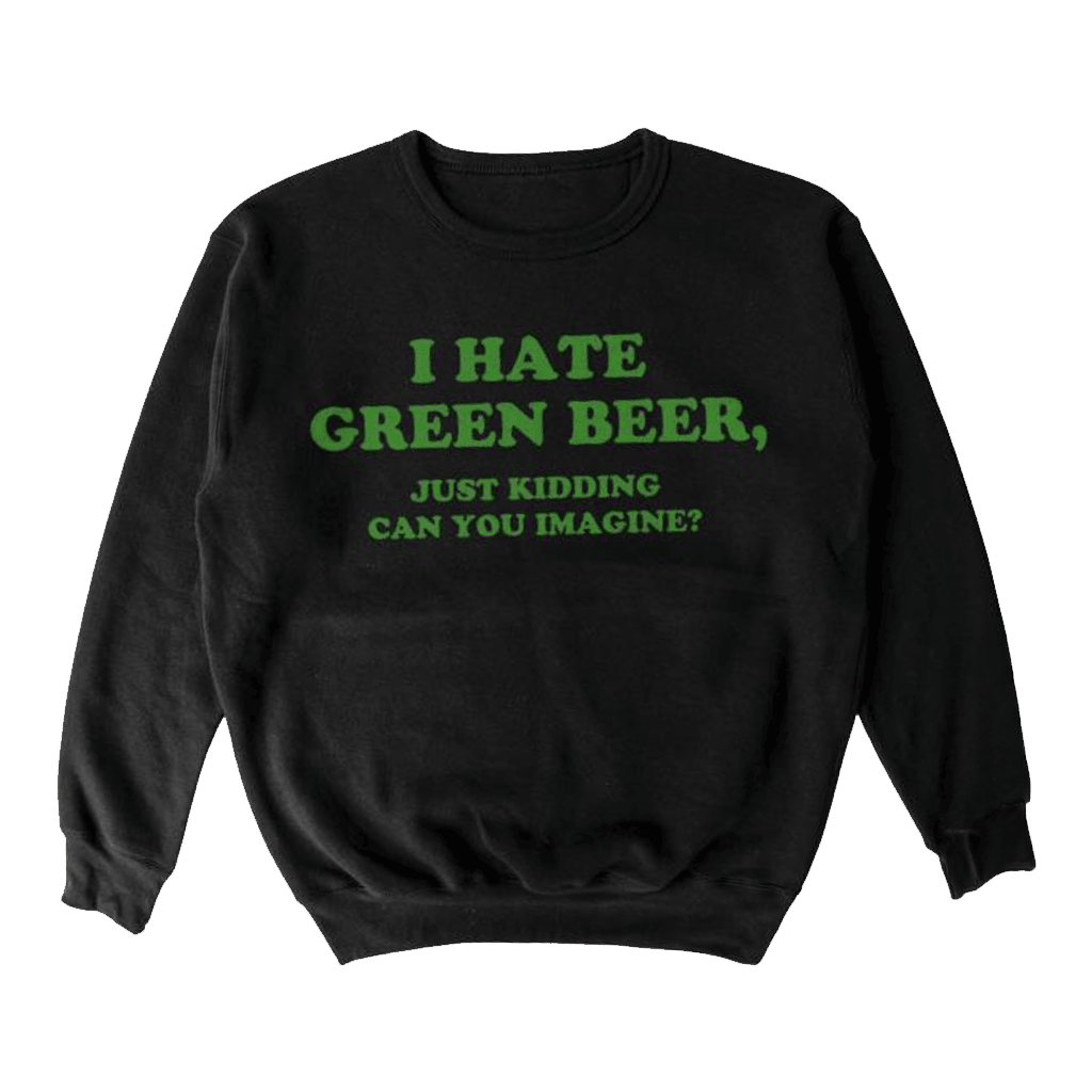 Almost Friday Merch I Hate Green Beer Sweatshirt Presents For Boyfriend-1