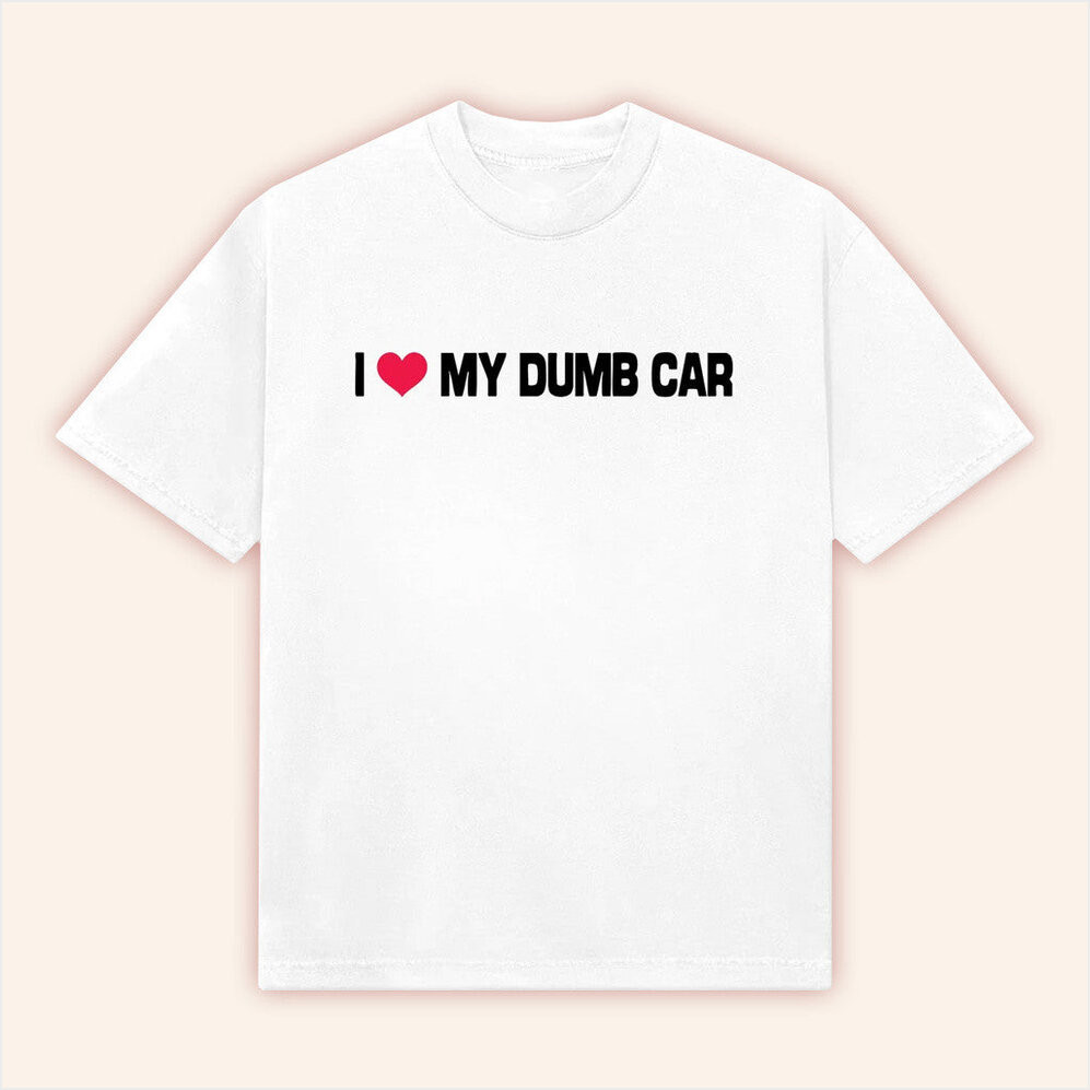 Bigtime Merch I My Dumb Car Shirt White Gifts For Husband Birthday Gifts For BFF-1