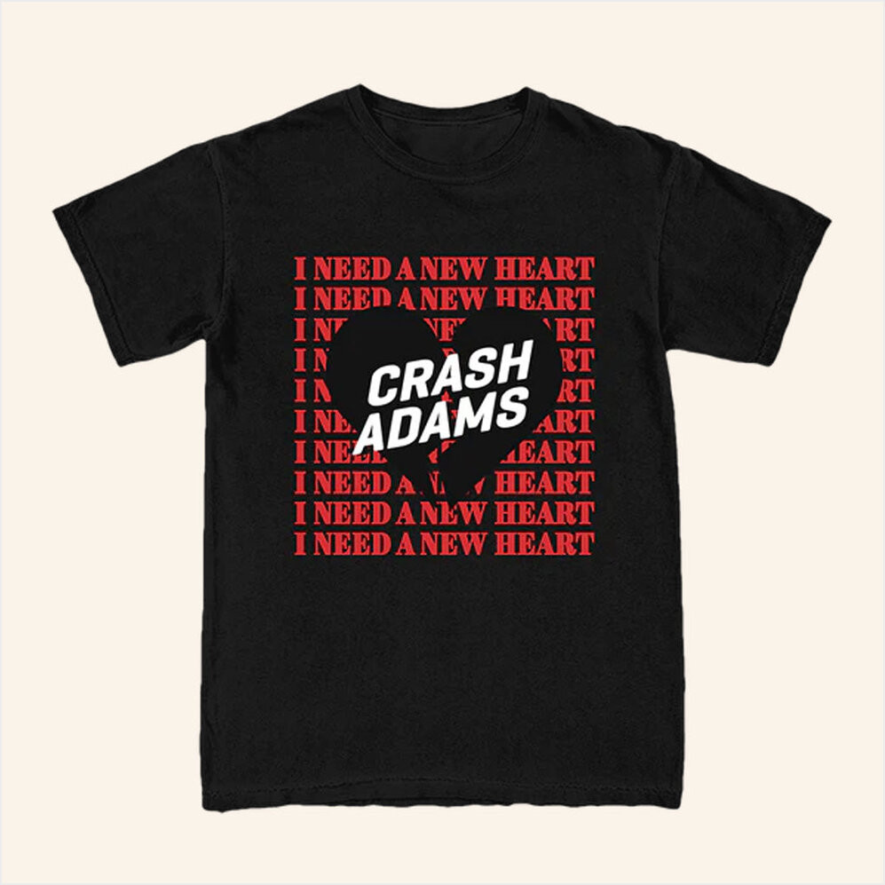 Crash Adams Merch I Need A New Heart New Heart Shirt Gifts For Dudes Birthday Gifts For BFF-1