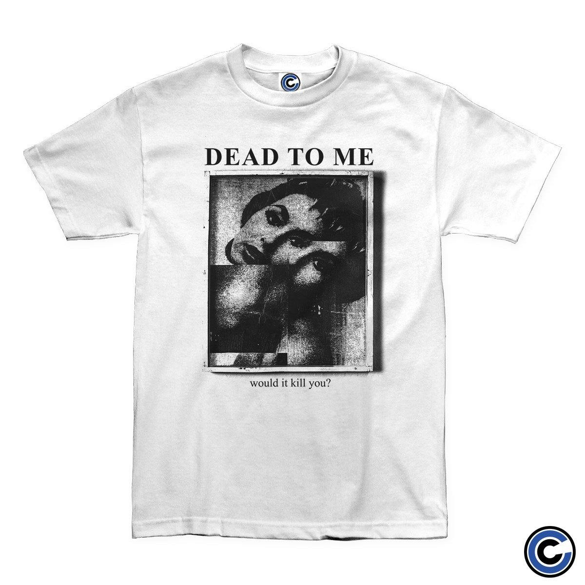 Dead To Me Merch Would It Kill You Shirt Dead To Me Shirt-1