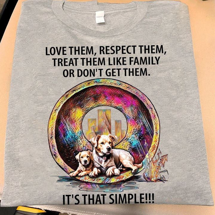 Dog Love Them Respect Treat Them like Family Shirt For Dog Lovers T-Shirt Themed Gifts-1