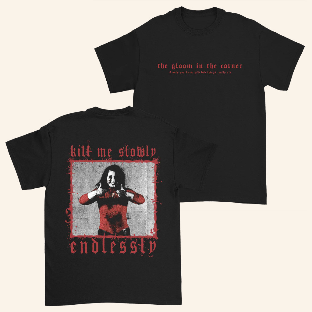 Down Right Merch The Gloom In The Corner Kill Me Slowly T-Shirt Dudes Gifts-1
