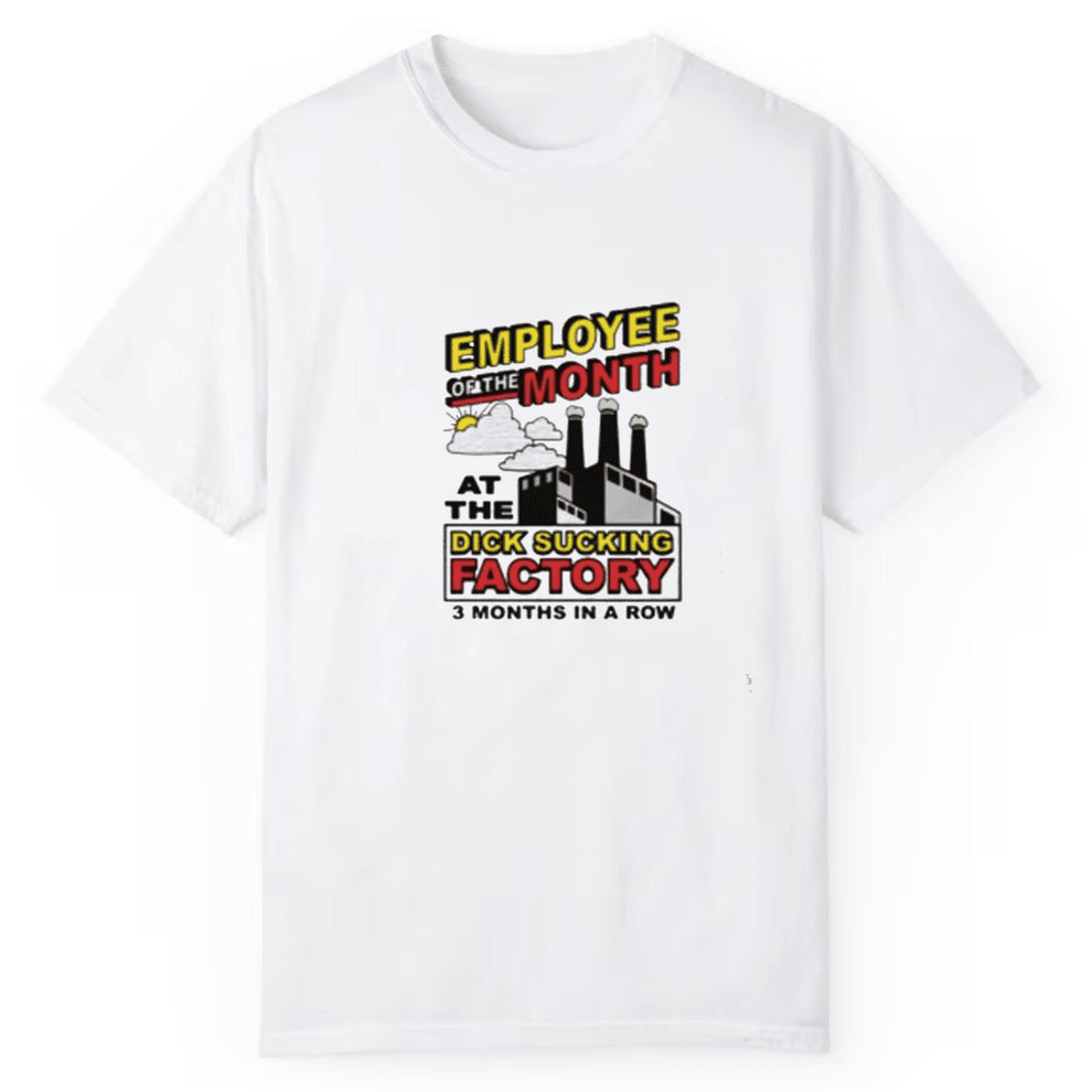 Employee Of The Month At The Dick Sucking Factory 3 Months In A Row Shirt Men's Women's Gifts-1