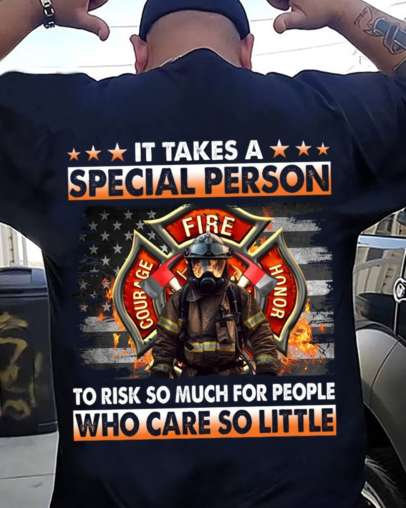 Firefighter Shirt It Takes A Special Person To Risk So Much For People Who Care So Little-1
