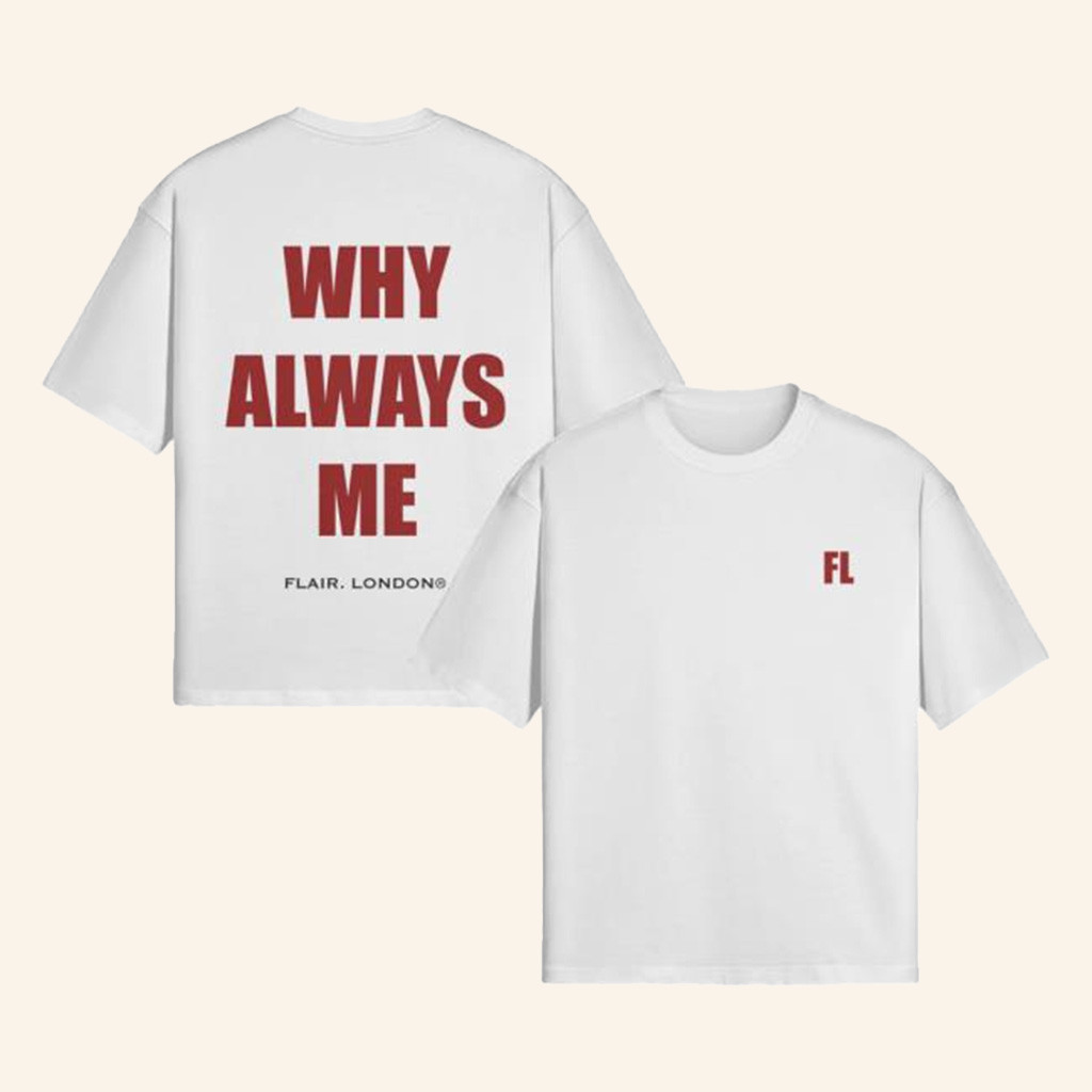 Flair London Merch Why Always Me White T-Shirt Good Gifts For Boyfriend-1