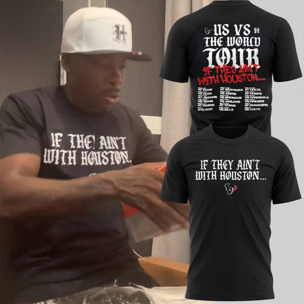 Houston Texans If They Ain't With Houston Special T-Shirt Houston Texans Merch Him Gifts-1