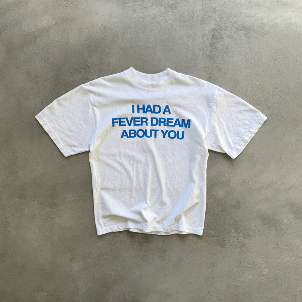 I Had A Fever Dream About You Shirt Best Gifts For Girlfriend-1