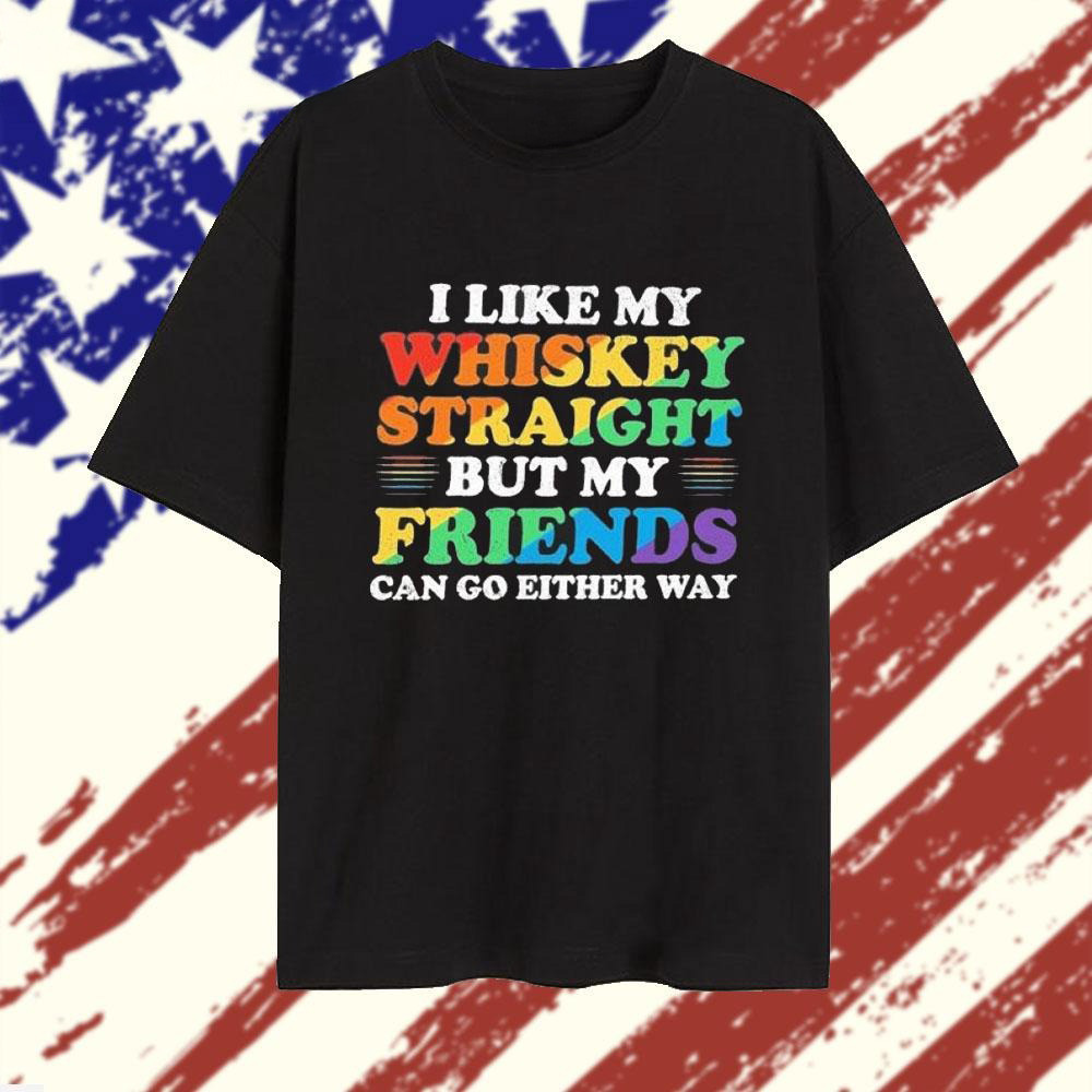 I Like My Whiskey Straight But My Friends Can Go Either Way 2025 T-Shirt LGBTQ Merch-1