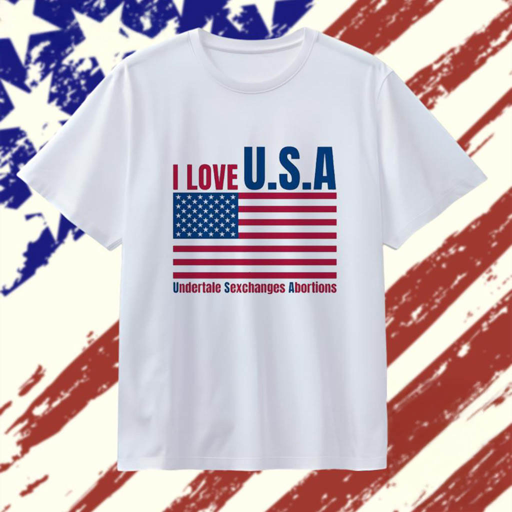 I Love USA Undertale Sexchanges Abortions T-Shirt Best Gifts For Dad-1