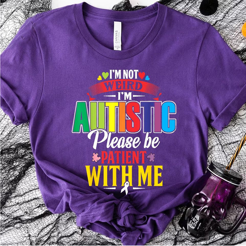I'm Not Weird I'm Autistic Please Be Patient With Me Shirt Autism Gifts For Adults-1