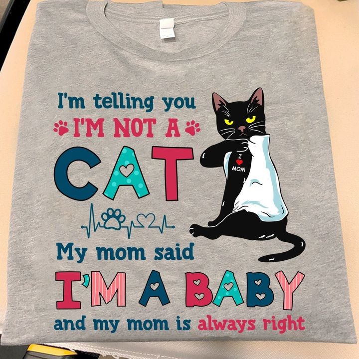 I'm Telling You I'm Not A Cat My Mom Said I'm A Baby T-Shirt Black Cat Mom Shirt Gift-1