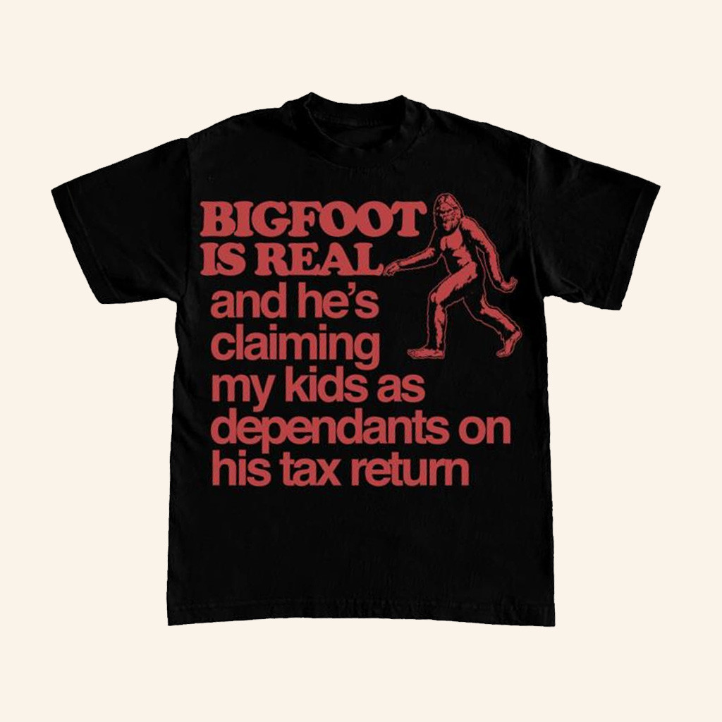 Itisbarelylegal Merch Bigfoot Is Real And He's Claiming My Kids As Dependants On His Tax Return-1