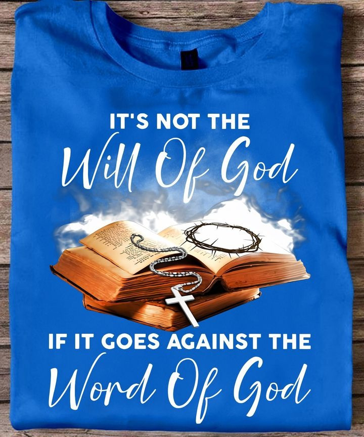 It's Not The Will Of God Shirt If It Goes Against The Word Of God Christian Faith Apparel-1