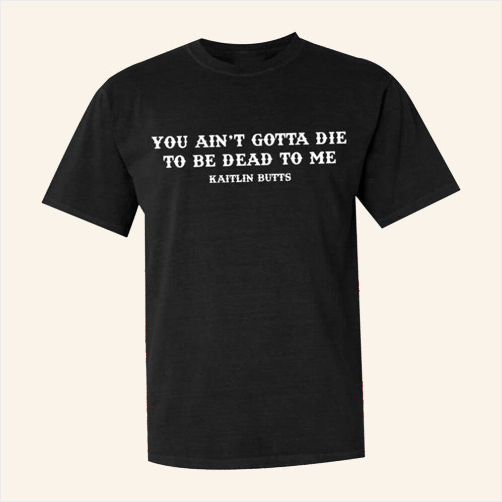 Kaitlinbutts Merch Dead To Me T-Shirt Gifts For Father Birthday Gifts For Fans-1