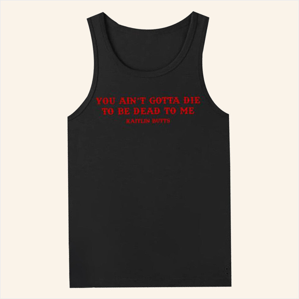 Kaitlinbutts Merch You Aint Gotta Die Tank Top Gift Ideas For Friends Gifts For Best Friend-1