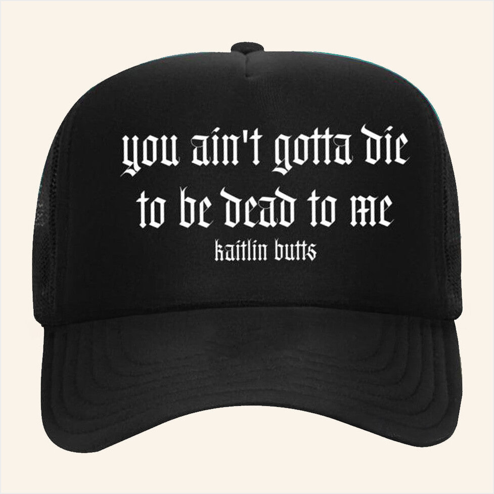 Kaitlinbutts Merch You Aint Gotta Die Trucker Hat Gift Ideas For Friends Birthday Gifts For BFF-1