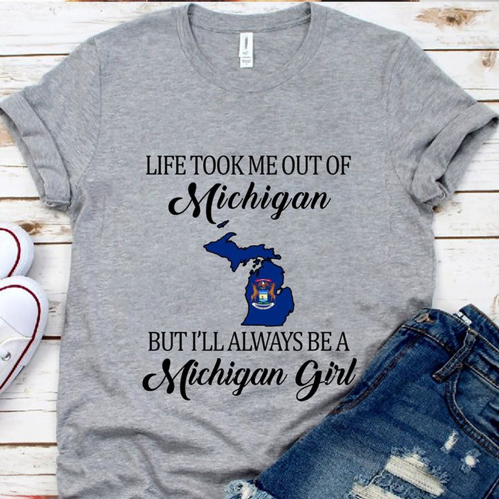 Life Took Me But I'll Always Be A Michigan Girl Shirt Michigan Gifts For Her-1