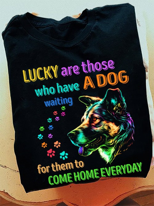 Lucky Are Those Who Have A Dog Waiting For Them Shirt For Dog Lovers T-Shirt Gifts-1