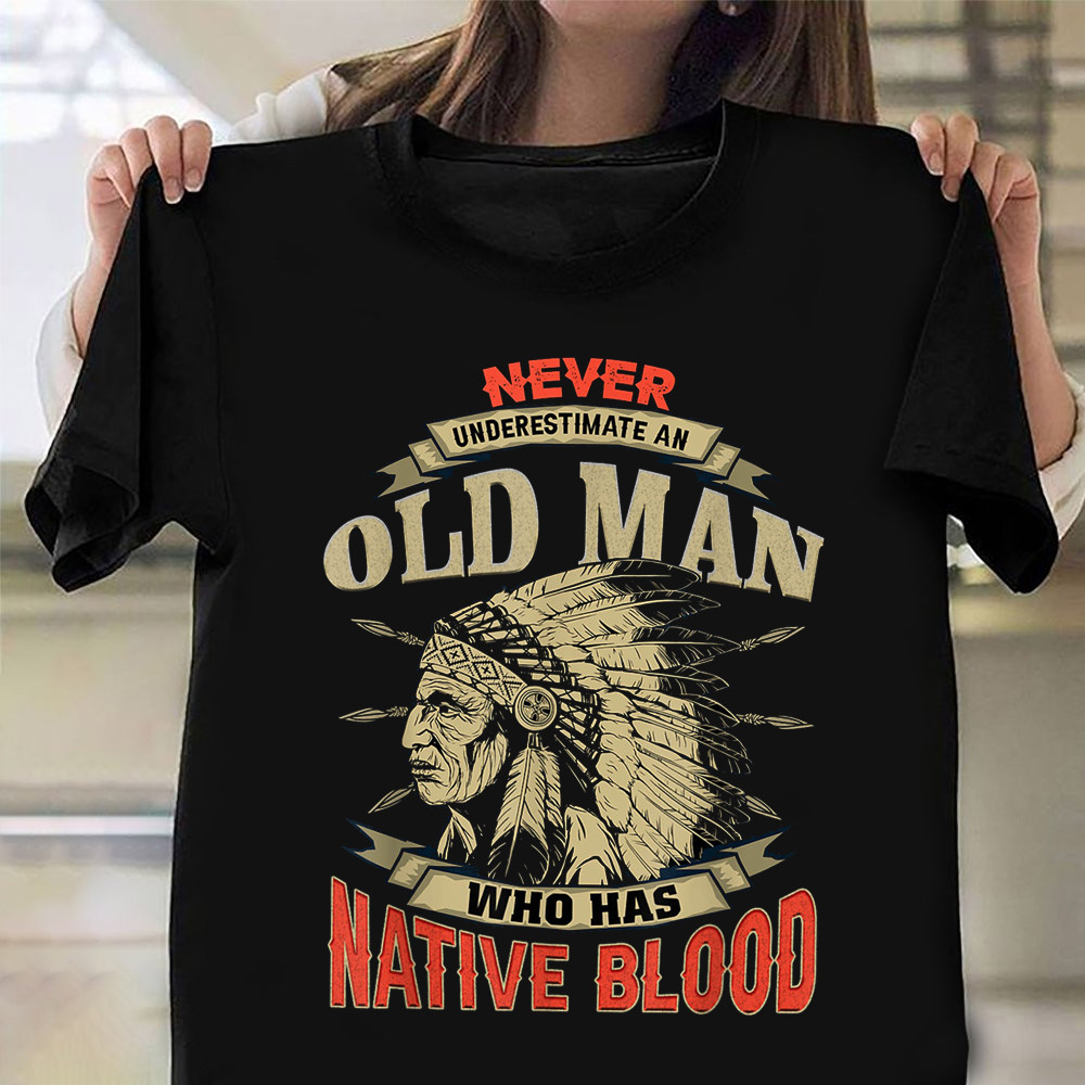 Never Underestimate An Old Man Who Has Native Blood Shirt Proud Native American T-Shirt-1