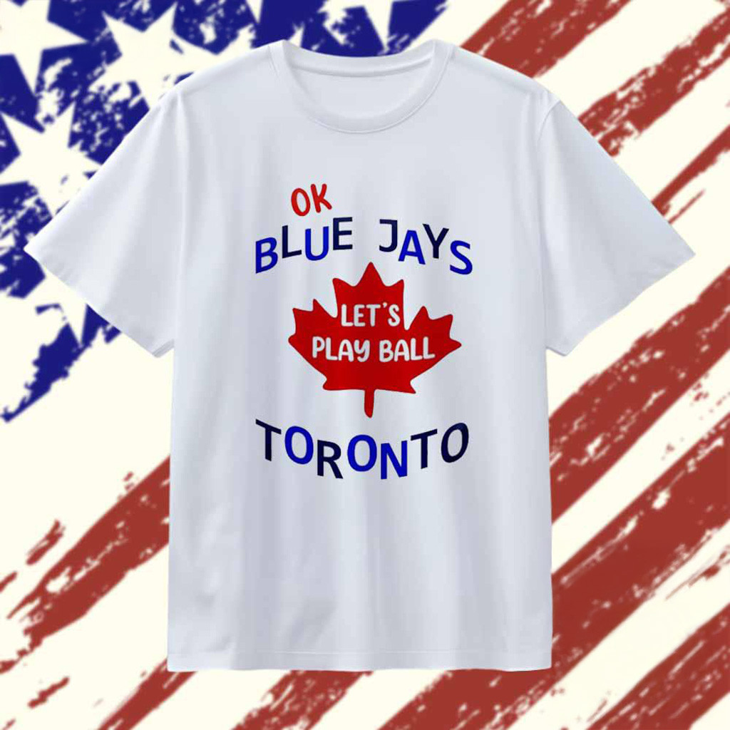 Ok Let's Play Ball Toronto Blue Jays T-Shirt Best Gifts For Baseball Fans-1