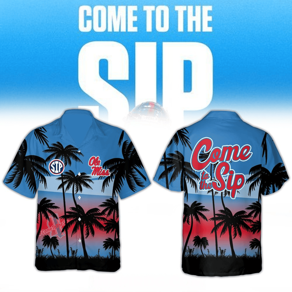 Ole Miss Rebels Come To The Sip Hawaiian Shirt Ole Miss Rebels Merch Fathers Day Presents-1
