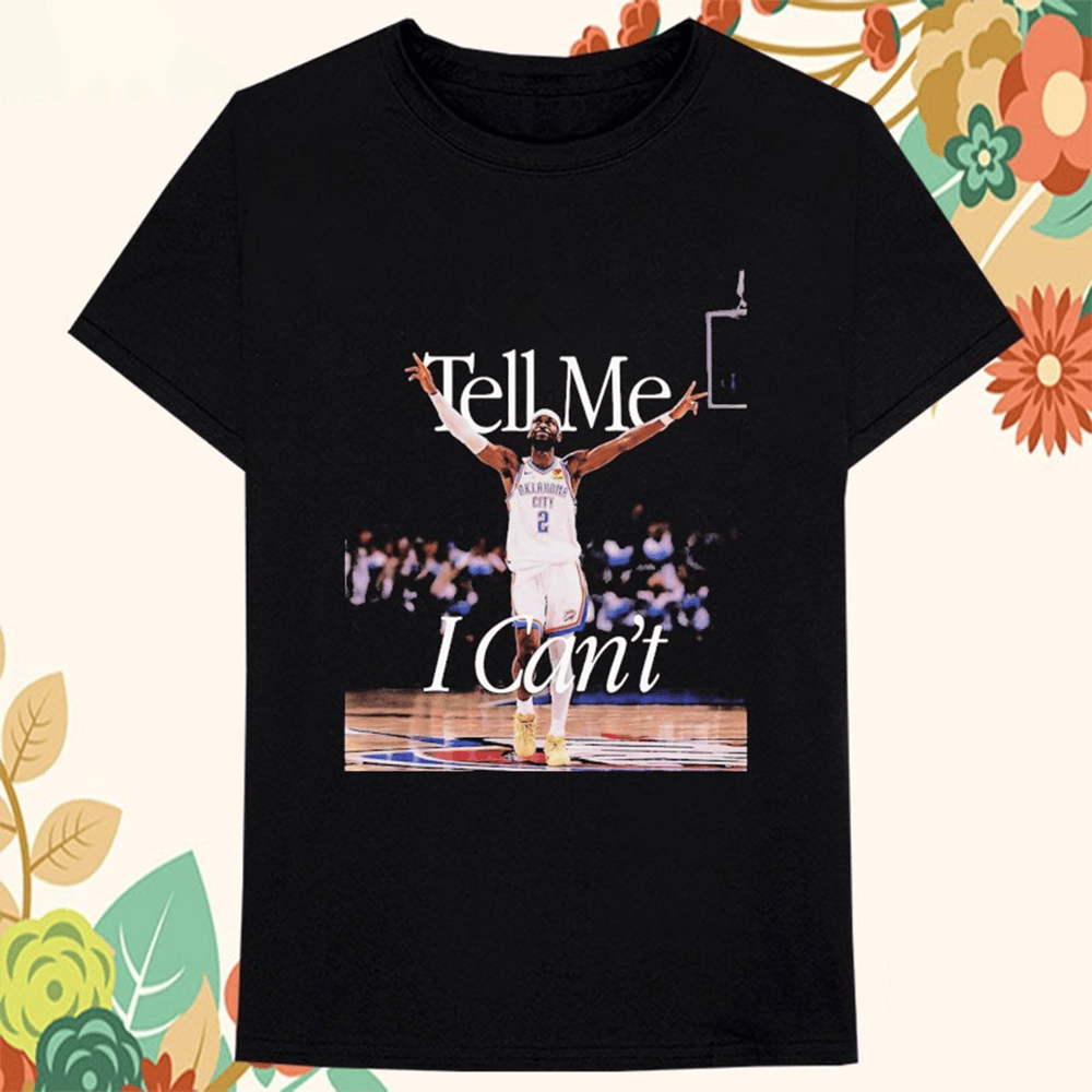 Shai MVP Shirt OKC Thunder Merch SGA MVP Shirt Tell Me I Can't-1 Shai MVP Shirt OKC Thunder Merch SGA MVP Shirt Tell Me I Can't-1
