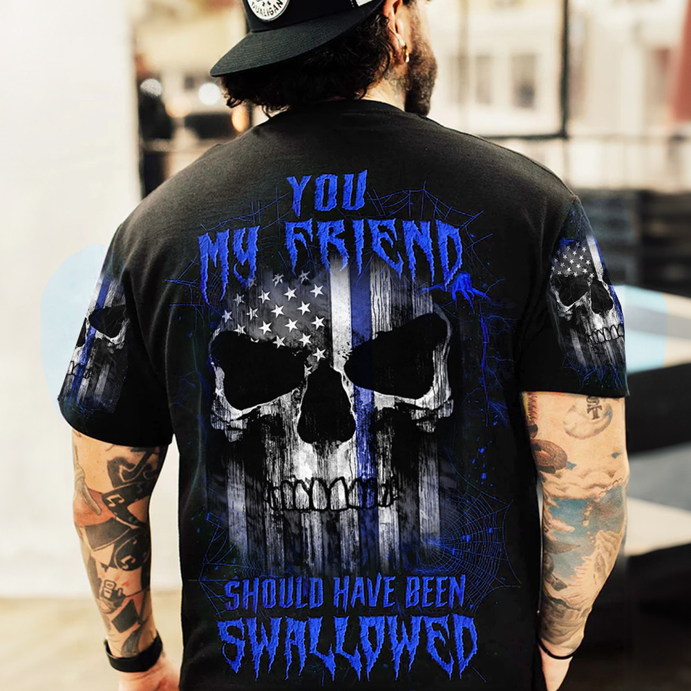 Skull Thin Blue Line Shirt You My Friend Should Have Been Swallowed T-Shirt Gifts For Police-1