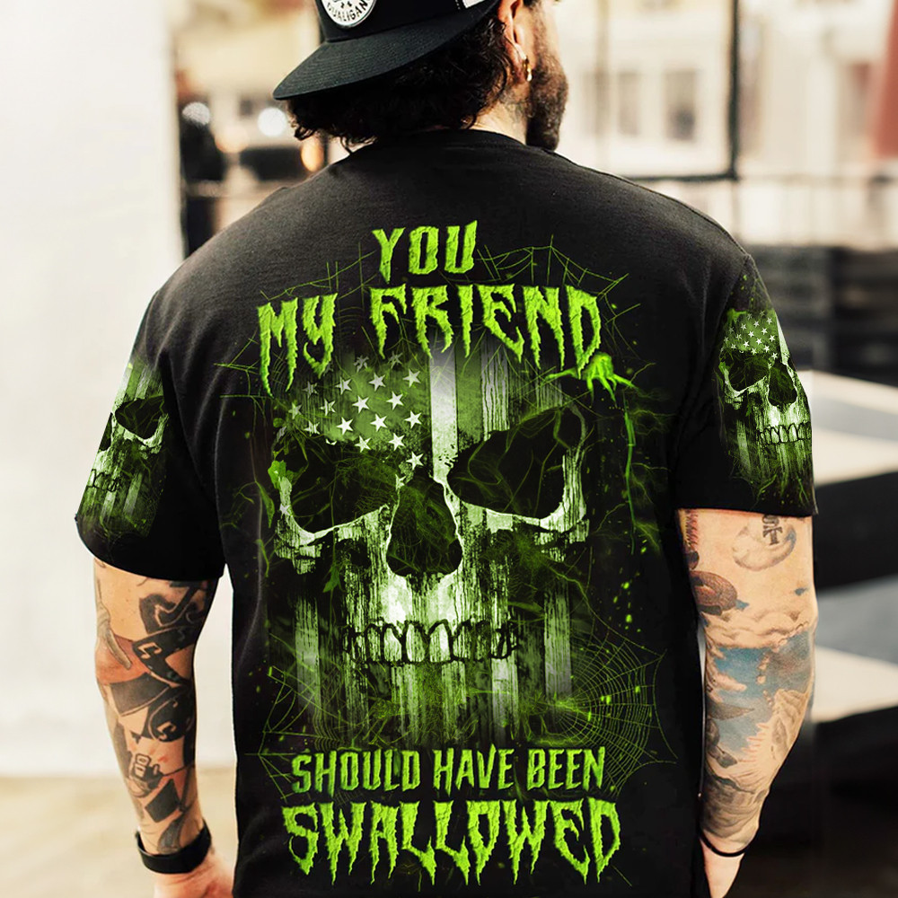 Skull You My Friend Should Have Been Swallowed Shirt Unique Graphic Tees Gifts For Skull Lovers-1