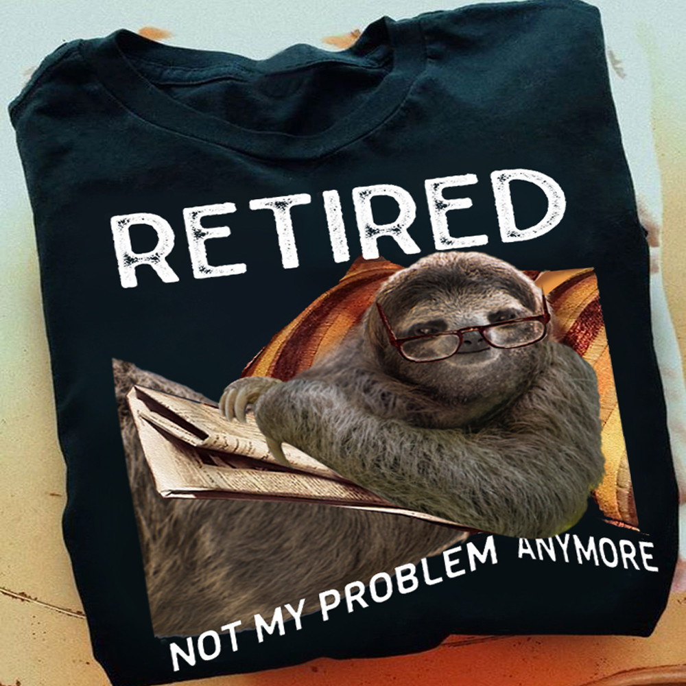 Sloth Retired Not My Problem Anymore Shirt Funny Sloth T-Shirt Retirement Gift Ideas-1