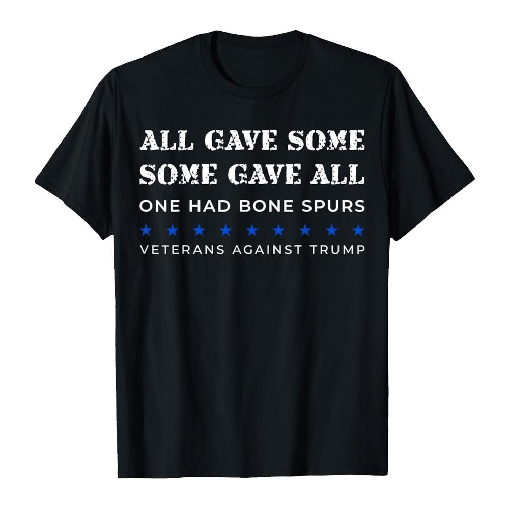 Some Gave All One Had Bone Spurs Shirt Veterans Against Trump T-Shirt Patriotic Gifts-1 Some Gave All One Had Bone Spurs Shirt Veterans Against Trump T-Shirt Patriotic Gifts-1