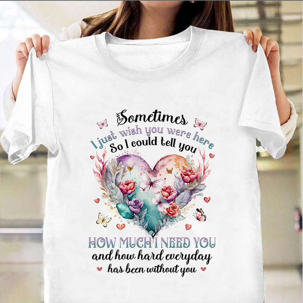 Sometimes I Just Wish You Were Here Shirt Gifts For Someone Who Has Lost A Loved One-1