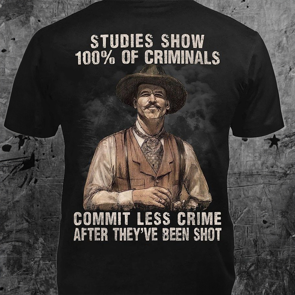 Studies Show 100 Of Criminals Commit Less Crime Shirt After They've Been Shot-1