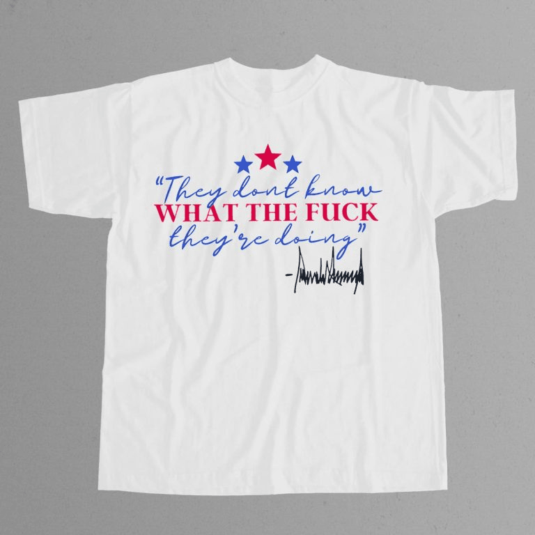 Trump They Don't Know What The Fck They're Doing Shirt Gifts For Dudes-1