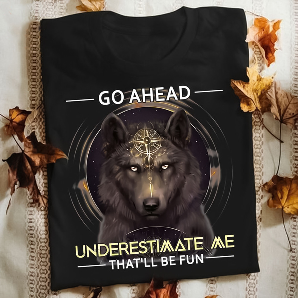 Wolf Go Ahead Underestimate Me That'll Be Fun Shirt Cool Statements Wolf Gifts For Her-1